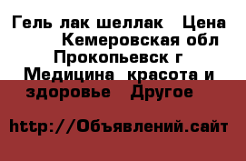 Гель-лак/шеллак › Цена ­ 300 - Кемеровская обл., Прокопьевск г. Медицина, красота и здоровье » Другое   